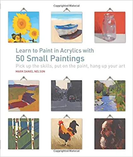 Learn to Paint in Acrylics with 50 Small Paintings