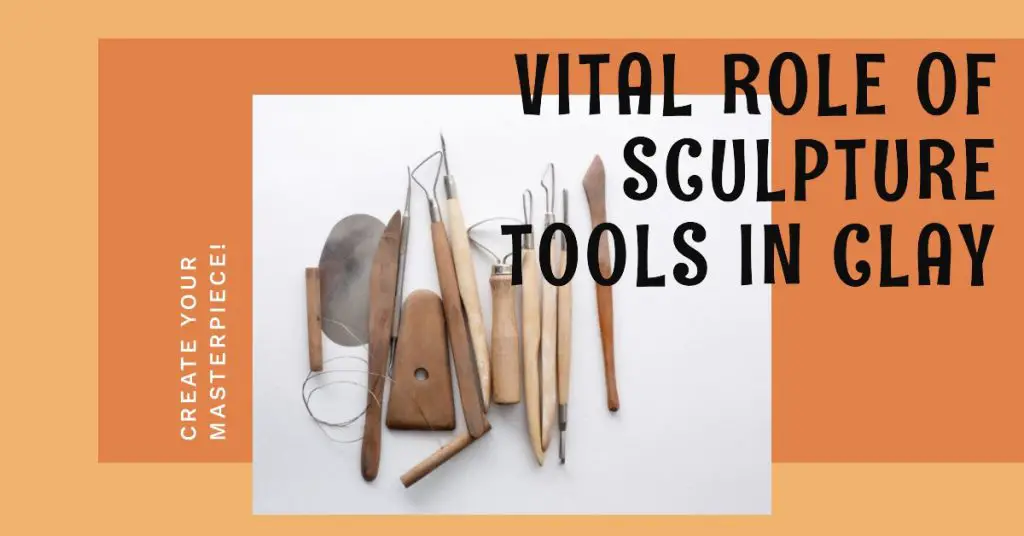 Vital Role of Sculpture Tools in Clay